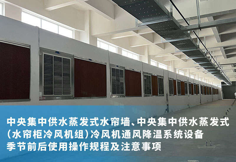 中央集中供水蒸發式水簾墻、中央集中供水蒸發式（水簾柜冷風機組）冷風機通風降溫系統設備季節前后使用操作規程及注意事項